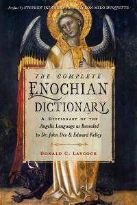 The Complete Enochian Dictionary: A Dictionary of the Angelic Language as Revealed to Dr. John Dee and Edward Kelley 1