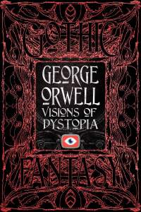 George Orwell Visions of Dystopia 1